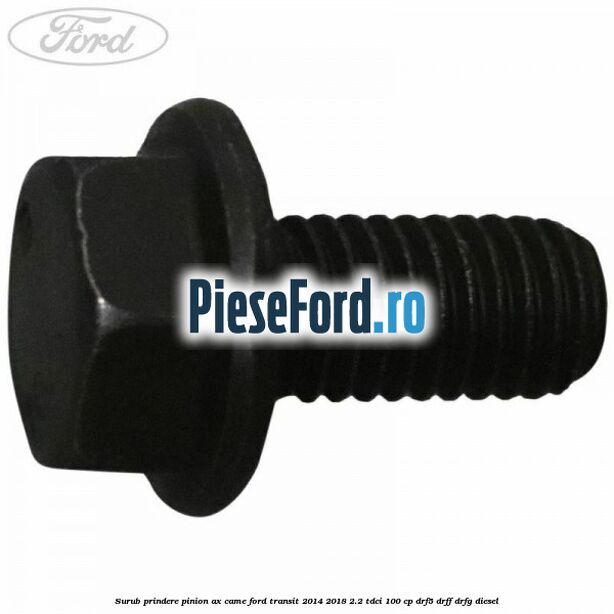 Surub prindere pinion ax came Ford Transit 2014-2018 2.2 TDCi 100 cp DRF5, DRFF, DRFG diesel