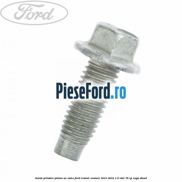 Surub prindere pinion ax came Ford Transit Connect 2013-2018 1.5 TDCi 75 cp XUGA diesel