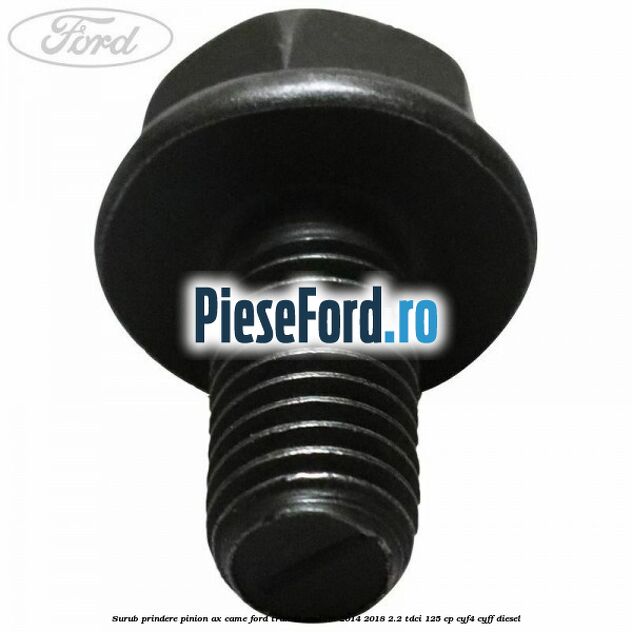 Surub prindere pinion ax came Ford Transit Custom 2014-2018 2.2 TDCi 125 cp CYF4, CYFF diesel