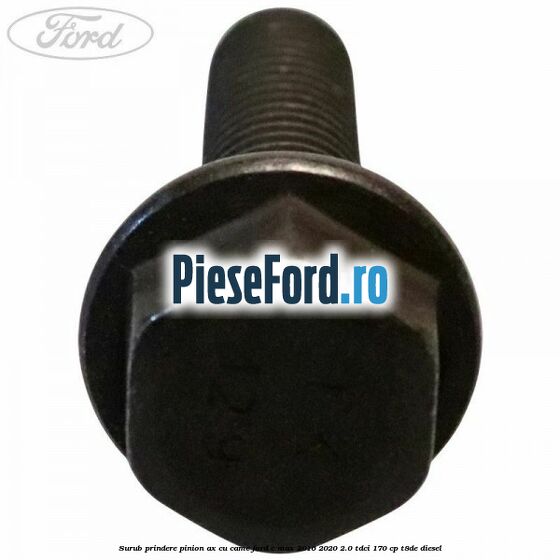 Surub prindere pinion ax cu came Ford C-Max 2016-2020 2.0 TDCi 170 cp T8DE diesel