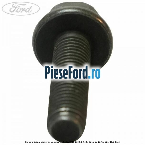 Surub prindere pinion ax cu came Ford Edge 2016-2018 2.0 TDCi Bi-Turbo 210 cp T9CE, T9CF diesel