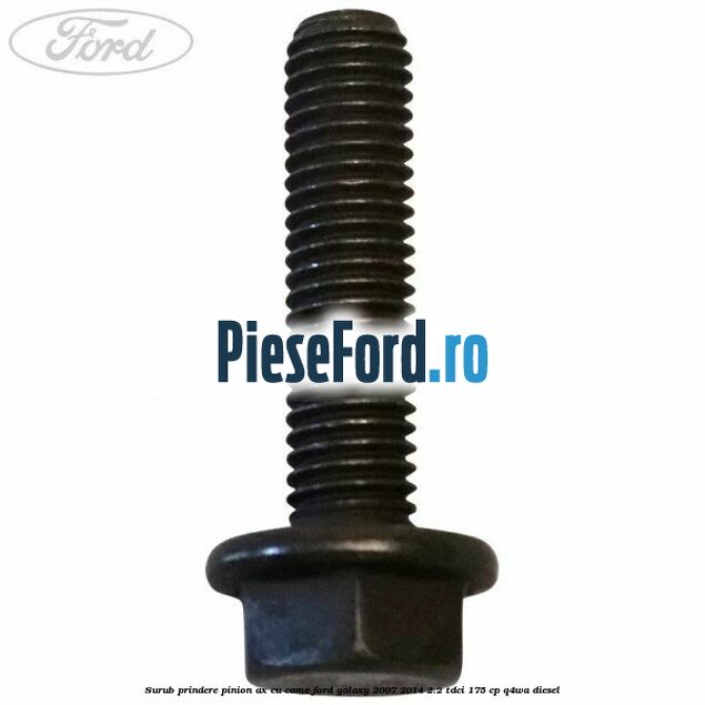 Surub prindere pinion ax cu came Ford Galaxy 2007-2014 2.2 TDCi 175 cp Surub prindere pinion ax cu came Ford Galaxy 2007-2014 2.2 TDCi 175 cp Q4WA diesel