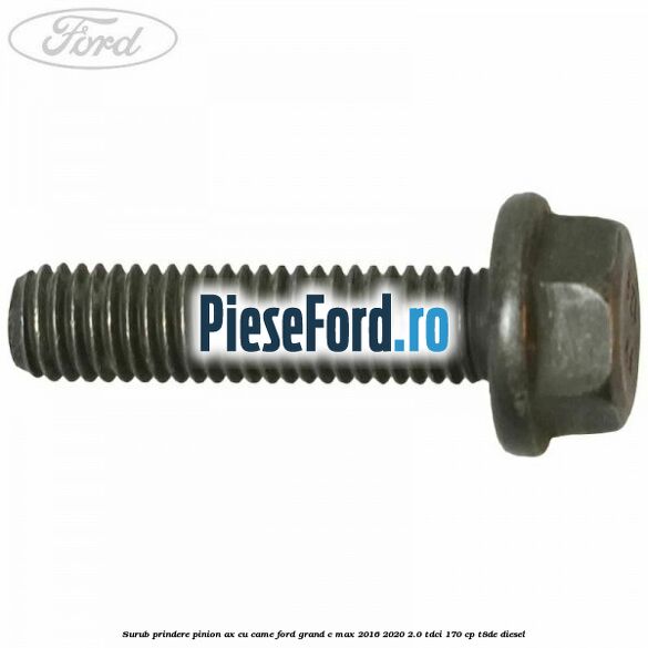 Surub prindere pinion ax cu came Ford Grand C-Max 2016-2020 2.0 TDCi 170 cp T8DE diesel