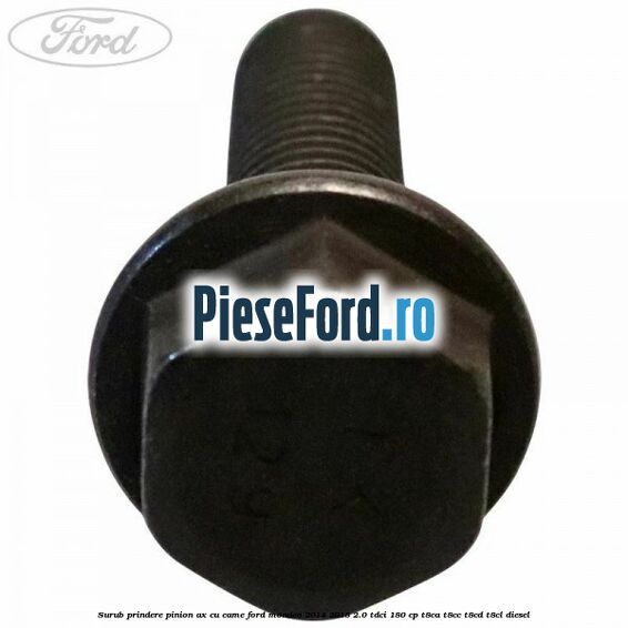 Surub prindere pinion ax cu came Ford Mondeo 2014-2018 2.0 TDCi 180 cp T8CA, T8CC, T8CD, T8CL diesel