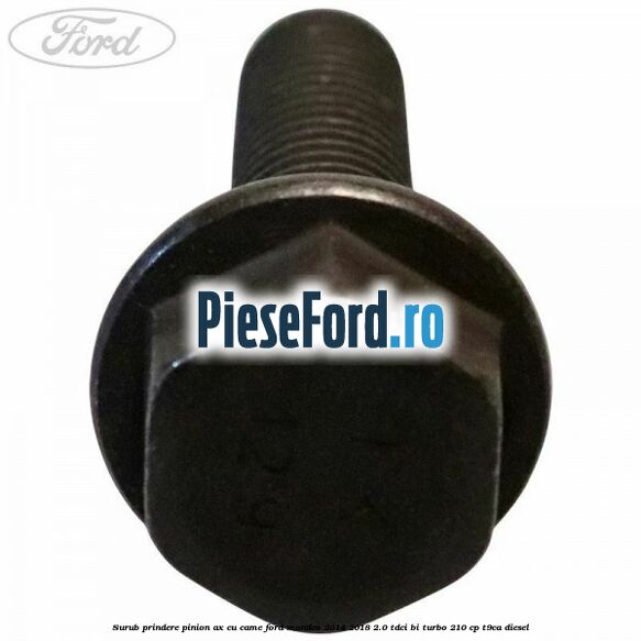 Surub prindere pinion ax cu came Ford Mondeo 2014-2018 2.0 TDCi Bi-Turbo 210 cp T9CA diesel