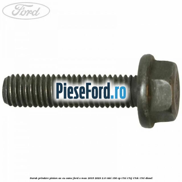 Surub prindere pinion ax cu came Ford S-Max 2015-2023 2.0 TDCi 150 cp T7CI, T7CJ, T7CK, T7CL diesel