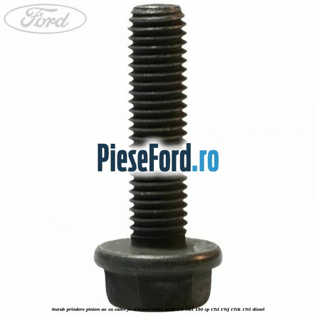 Surub prindere pinion ax cu came Ford S-Max 2015-2023 2.0 TDCi 150 cp T7CI, T7CJ, T7CK, T7CL diesel