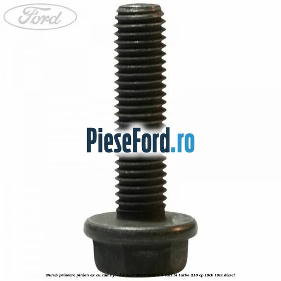 Surub prindere pinion ax cu came Ford S-Max 2015-2023 2.0 TDCi BI-Turbo 210 cp T9CB, T9CC diesel