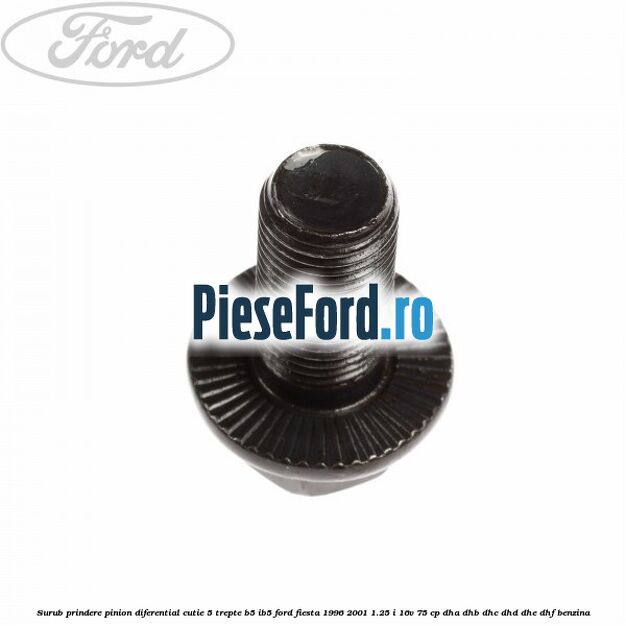 Surub prindere pinion diferential cutie 5 trepte B5/IB5 Ford Fiesta 1996-2001 1.25 i 16V 75 cp DHA, DHB, DHC, DHD, DHE, DHF benzina