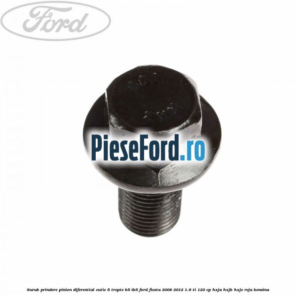 Surub prindere pinion diferential cutie 5 trepte B5/IB5 Ford Fiesta 2008-2012 1.6 Ti 120 cp HXJA, HXJB, HXJE, RVJA benzina