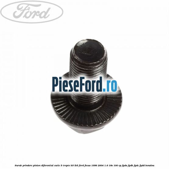 Surub prindere pinion diferential cutie 5 trepte B5/IB5 Ford Focus 1998-2004 1.6 16V 100 cp FYDA, FYDB, FYDC, FYDD benzina