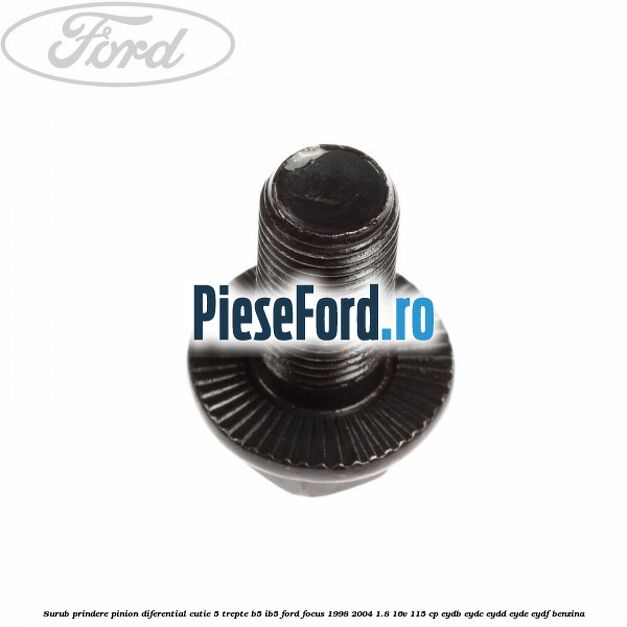 Surub prindere pinion diferential cutie 5 trepte B5/IB5 Ford Focus 1998-2004 1.8 16V 115 cp EYDB, EYDC, EYDD, EYDE, EYDF benzina