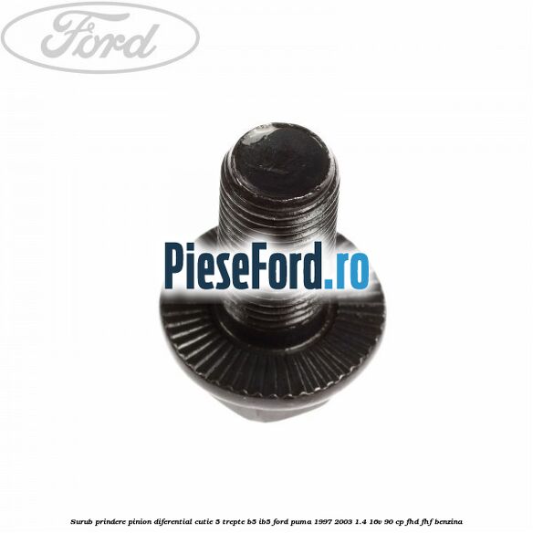 Surub prindere pinion diferential cutie 5 trepte B5/IB5 Ford Puma 1997-2003 1.4 16V 90 cp FHD, FHF benzina