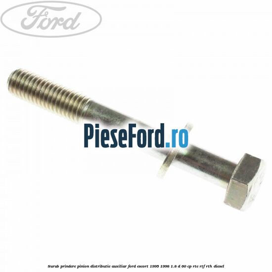 Surub prindere pinion distributie auxiliar Ford Escort 1995-1998 1.8 D 60 cp RTE, RTF, RTH diesel
