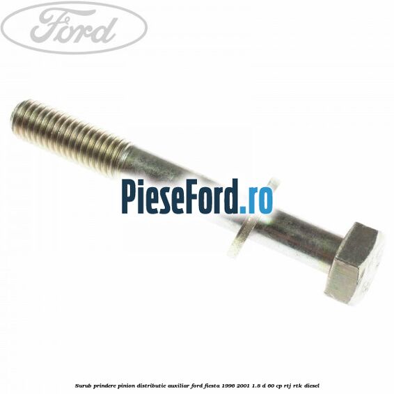 Surub prindere pinion distributie auxiliar Ford Fiesta 1996-2001 1.8 D 60 cp Surub prindere pinion distributie auxiliar Ford Fiesta 1996-2001 1.8 D 60 cp RTJ, RTK diesel