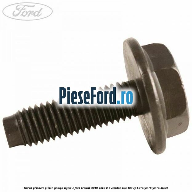 Surub prindere pinion pompa injectie Ford Transit 2019-2023 2.0 EcoBlue 4x4 130 cp BKRA, YMR6, YMRA diesel