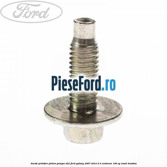 Surub prindere pinion pompa ulei Ford Galaxy 2007-2014 2.0 EcoBoost 199 cp TNWB benzina