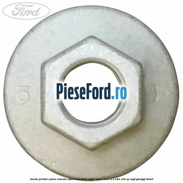 Surub prindere pivot bascula inferioara Ford Ranger 2012-2015 2.2 TDCi 120 cp Surub prindere pivot bascula inferioara Ford Ranger 2012-2015 2.2 TDCi 120 cp ENPF, GBVAJPF diesel
