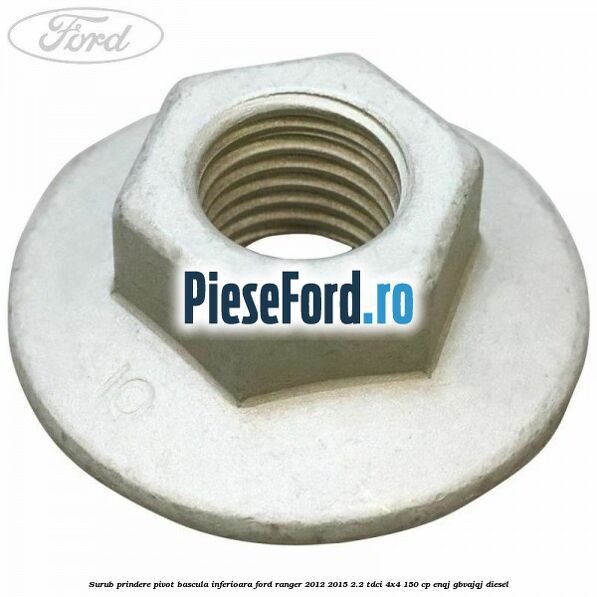 Surub prindere pivot bascula inferioara Ford Ranger 2012-2015 2.2 TDCi 4x4 150 cp ENQJ, GBVAJQJ diesel