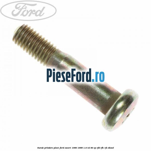 Surub prindere pivot Ford Escort 1990-1995 1.8 TD 90 cp RFD, RFK, RFS diesel