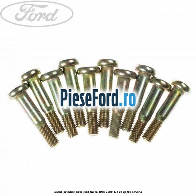 Surub prindere pivot Ford Fiesta 1989-1996 1.4 71 cp F6E benzina