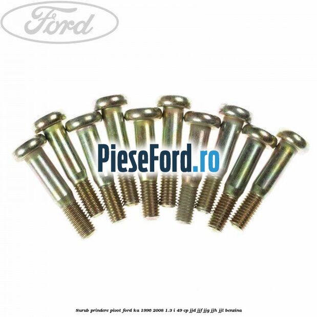Surub prindere pivot Ford Ka 1996-2008 1.3 i 49 cp JJD, JJF, JJG, JJH, JJL benzina