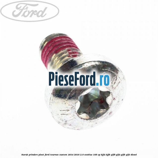 Surub prindere pivot Ford Tourneo Custom 2014-2018 2.0 EcoBlue 105 cp Surub prindere pivot Ford Tourneo Custom 2014-2018 2.0 EcoBlue 105 cp BJFA, BJFB, YLF6, YLFA, YLFB, YLFS diesel