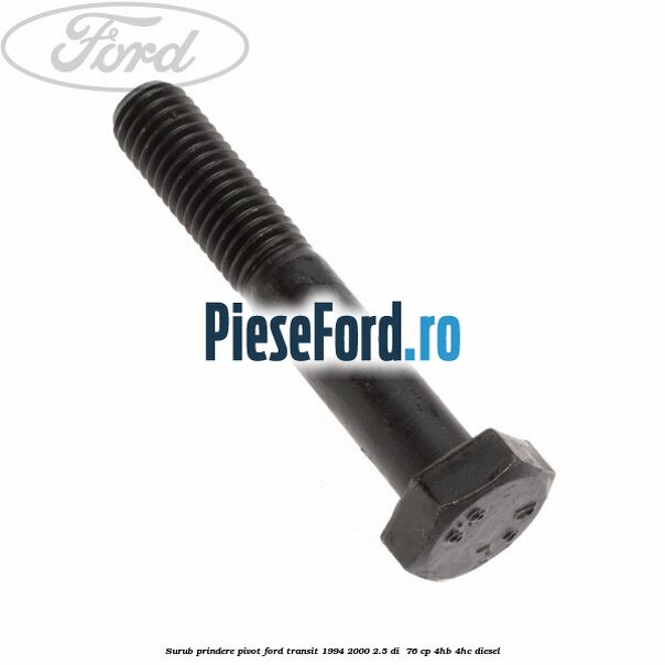 Surub prindere pivot Ford Transit 1994-2000 2.5 DI  76 cp 4HB, 4HC diesel