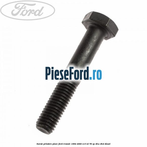 Surub prindere pivot Ford Transit 1994-2000 2.5 TD 75 cp 4HA, 4HD diesel