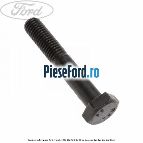Surub prindere pivot Ford Transit 1994-2000 2.5 TD 85 cp 4GA, 4GB, 4GC, 4GD, 4GE, 4GF diesel