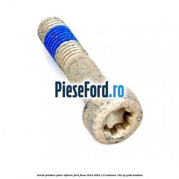 Surub prindere pivot inferior Ford Focus 2019-2023 1.5 EcoBoost 182 cp Surub prindere pivot inferior Ford Focus 2019-2023 1.5 EcoBoost 182 cp Y1DA benzina