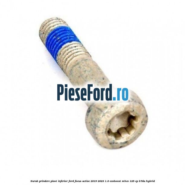 Surub prindere pivot inferior Ford Focus Active 2019-2023 1.0 EcoBoost mHEV 125 cp B7DA Hybrid