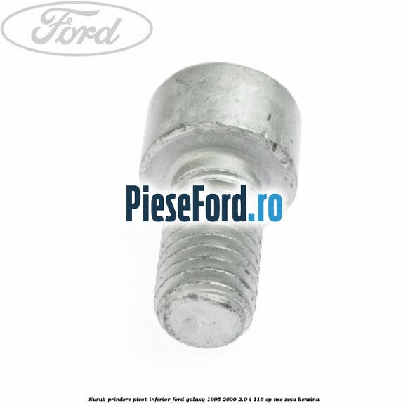 Surub prindere pivot inferior Ford Galaxy 1995-2000 2.0 i 116 cp NSE, ZVSA benzina