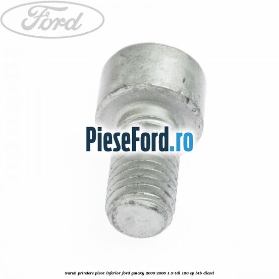 Surub prindere pivot inferior Ford Galaxy 2000-2006 1.9 TDI 150 cp BTB diesel