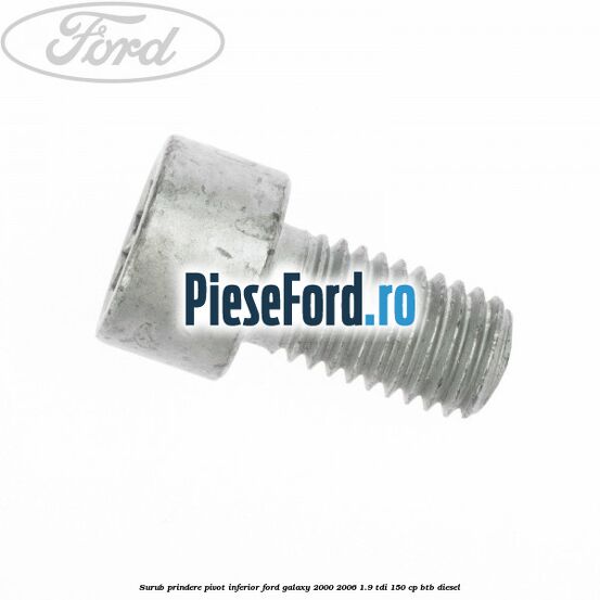 Surub prindere pivot inferior Ford Galaxy 2000-2006 1.9 TDI 150 cp BTB diesel