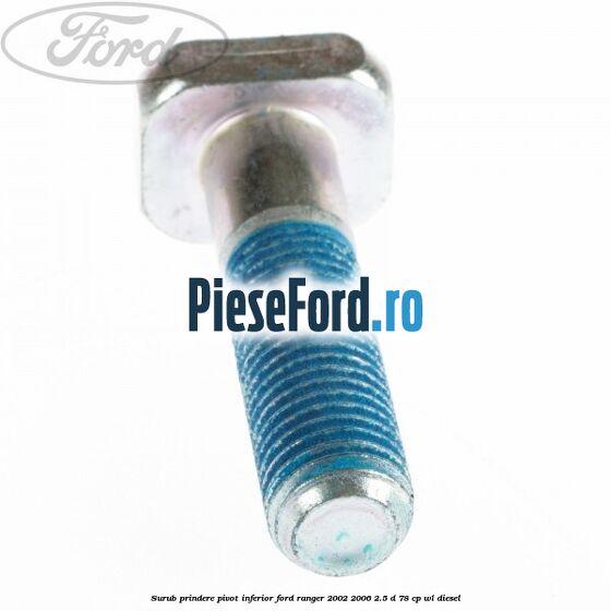 Surub prindere pivot inferior Ford Ranger 2002-2006 2.5 D 78 cp WL diesel