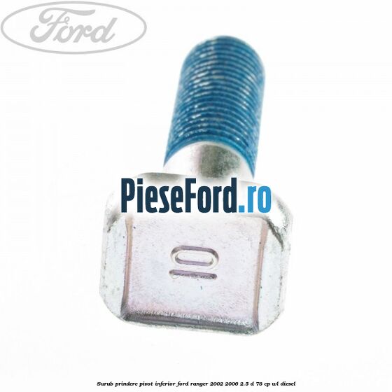 Surub prindere pivot inferior Ford Ranger 2002-2006 2.5 D 78 cp WL diesel