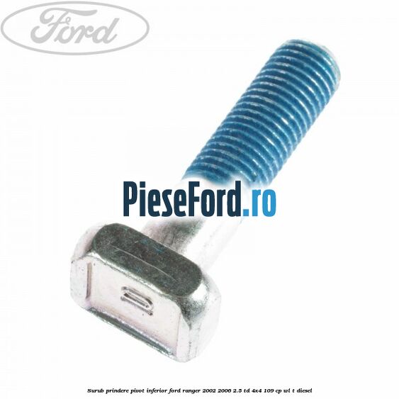 Surub prindere pivot inferior Ford Ranger 2002-2006 2.5 TD 4x4 109 cp WL-T diesel
