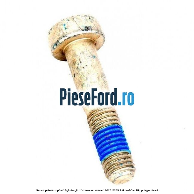 Surub prindere pivot inferior Ford Tourneo Connect 2019-2023 1.5 EcoBlue 75 cp BEGA diesel