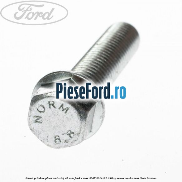 Surub prindere placa ambreiaj 45 mm Ford S-Max 2007-2014 2.0 145 cp AOWA, AOWB, TBWA, TBWB benzina
