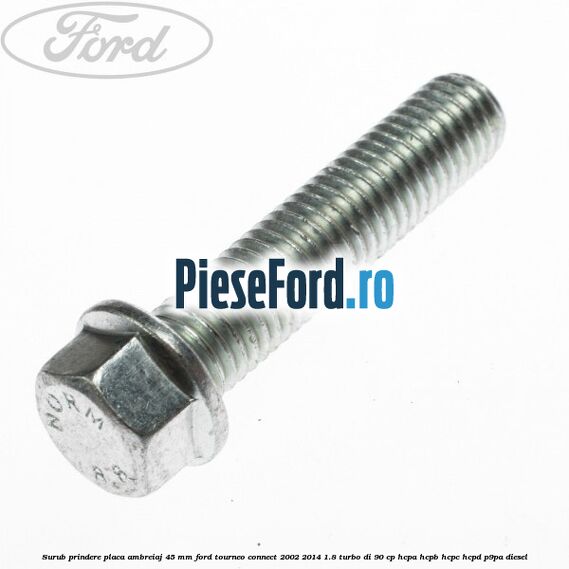 Surub prindere placa ambreiaj 45 mm Ford Tourneo Connect 2002-2014 1.8 Turbo Di 90 cp HCPA, HCPB, HCPC, HCPD, P9PA diesel