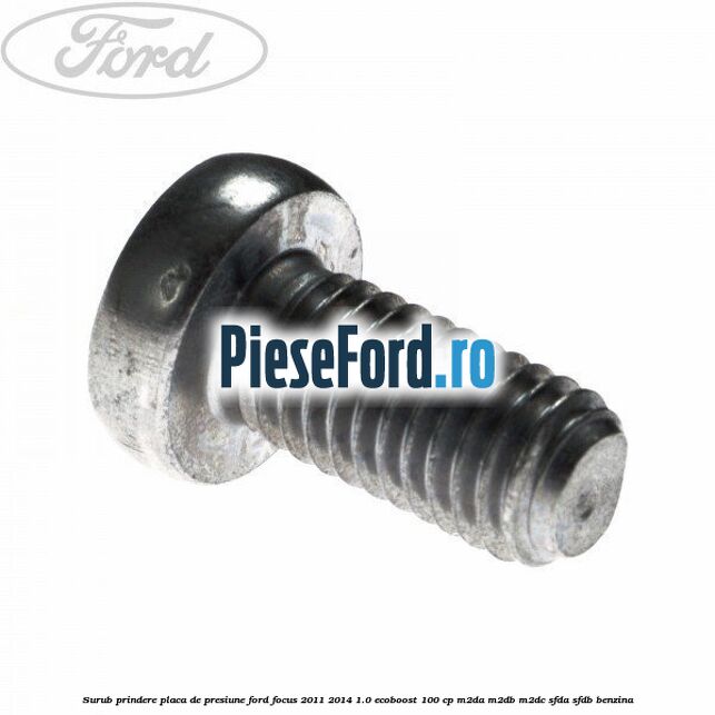 Surub prindere placa de presiune Ford Focus 2011-2014 1.0 EcoBoost 100 cp M2DA, M2DB, M2DC, SFDA, SFDB benzina