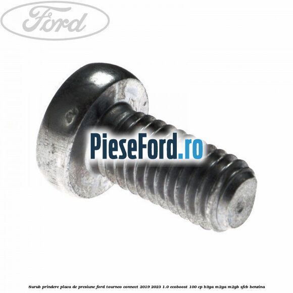 Surub prindere placa de presiune Ford Tourneo Connect 2019-2023 1.0 EcoBoost 100 cp B3GA, M2GA, M2GB, SFCB benzina