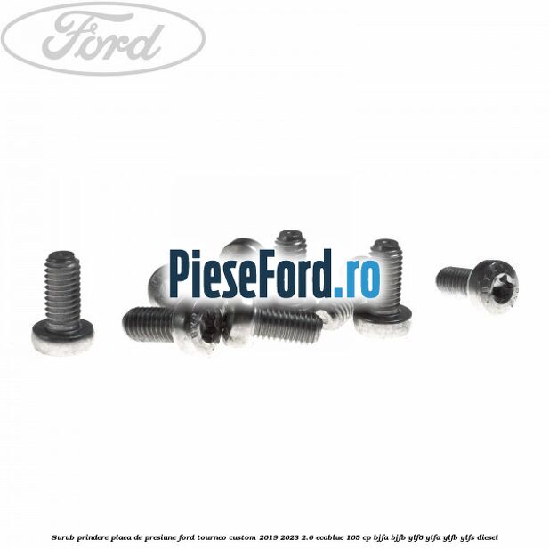 Surub prindere placa de presiune Ford Tourneo Custom 2019-2023 2.0 EcoBlue 105 cp BJFA, BJFB, YLF6, YLFA, YLFB, YLFS diesel