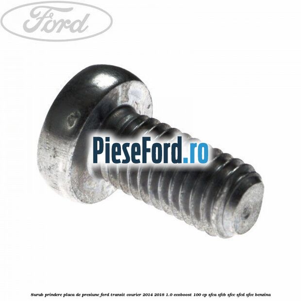 Surub prindere placa de presiune Ford Transit Courier 2014-2018 1.0 EcoBoost 100 cp
