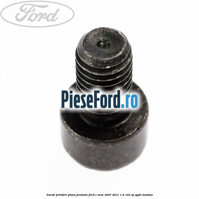 Surub prindere placa presiune Ford C-Max 2007-2011 1.8 122 cp QQDC benzina