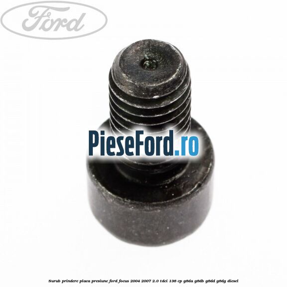 Surub prindere placa presiune Ford Focus 2004-2007 2.0 TDCi 136 cp G6DA, G6DB, G6DD, G6DG diesel