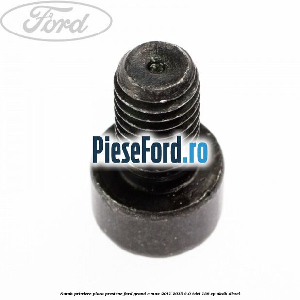 Surub prindere placa presiune Ford Grand C-Max 2011-2015 2.0 TDCi 136 cp UKDB diesel