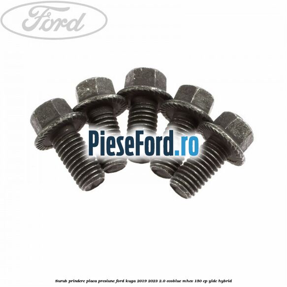 Surub prindere placa presiune Ford Kuga 2019-2023 2.0 EcoBlue mHEV 150 cp Surub prindere placa presiune Ford Kuga 2019-2023 2.0 EcoBlue mHEV 150 cp YLDC hybrid