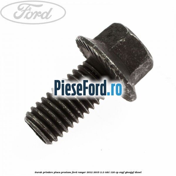Surub prindere placa presiune Ford Ranger 2012-2015 2.2 TDCi 120 cp ENPF, GBVAJPF diesel